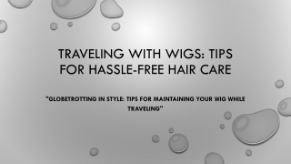 Traveling with Wigs Tips for Hassle Free Hair Care