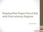 Keeping Male Organ Pain at Bay with Post-intimacy Hygiene