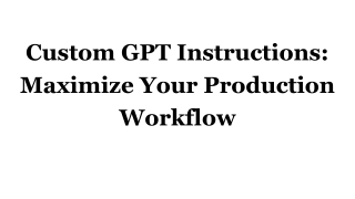 Custom GPT Instructions_ Maximize Your Production Workflow