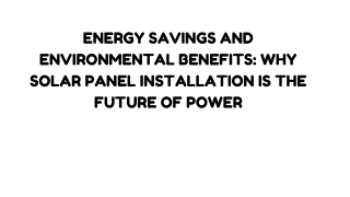 Energy Savings and Environmental Benefits Why Solar Panel Installation Is the Future of Power