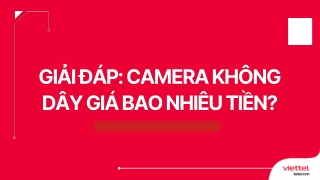 Giải đáp Camera không dây giá bao nhiêu tiền