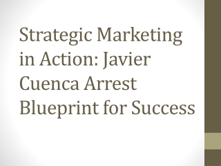 Strategic Marketing in Action: Javier Cuenca Arrest Blueprint for Success