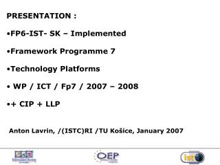 PRESENTATION : FP6-IST- SK – Implemented Framework Programme 7 Technology Platforms WP / ICT / Fp7 / 2007 – 2008 + CI
