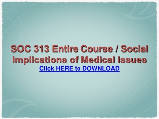 SOC 313 Entire Course / Social Implications of Medical Issue