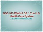 SOC 313 Week 5 DQ 1 The U.S. Health Care System