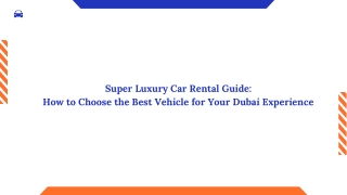 Super Luxury Car Rental Guide  How to Choose the Best Vehicle for Your Dubai Experience