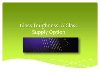 Glass Toughness A Glass Supply Option