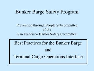 Bunker Barge Safety Program Prevention through People Subcommittee of the San Francisco Harbor Safety Committee