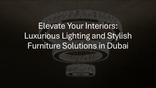 Elevate Your Interiors Luxurious Lighting and Stylish Furniture Solutions in Dubai