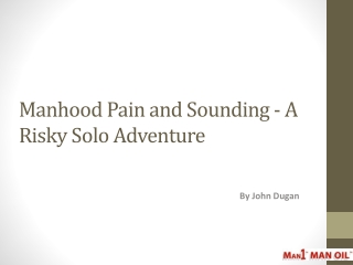 Manhood Pain and Sounding - A Risky Solo Adventure