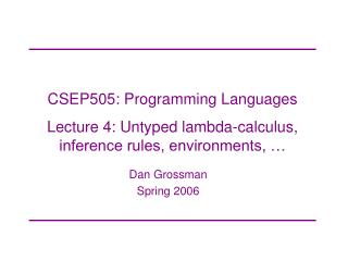 CSEP505: Programming Languages Lecture 4: Untyped lambda-calculus, inference rules, environments, …