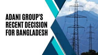 Adani Group's Recent Decision For Bangladesh