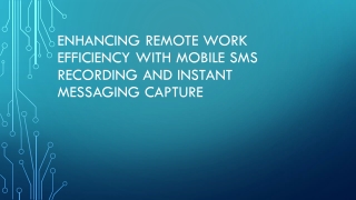Enhancing Remote Work Efficiency with Mobile SMS Recording and Instant Messaging Capture