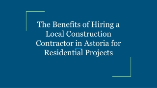 The Benefits of Hiring a Local Construction Contractor in Astoria for Residential Projects