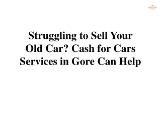 Struggling to Sell Your Old Car Cash for Cars Services in Gore Can Help