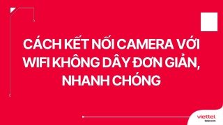 Cách kết nối với camera wifi không dây đơn giản, nhanh chóng