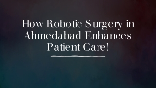 Get Treated by a Trusted Robotic Surgeon in Ahmedabad!
