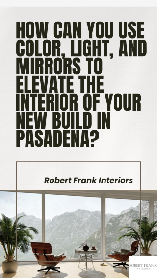 How Can You Use Color, Light, and Mirrors to Elevate the Interior of Your New Build in Pasadena