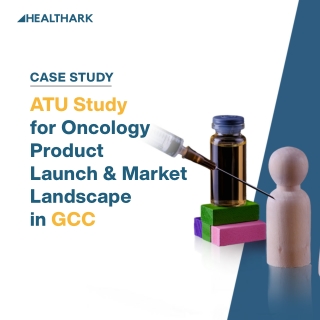 ATU Study for Oncology Product Launch&Market Landscapes in GCC - Healthark Insights