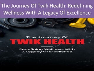 The Journey Of Twik Health Redefining Wellness With A Legacy Of Excellence