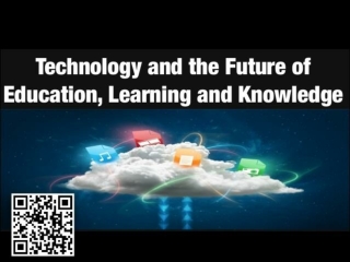 Technology and the future of education, learning, knowledge