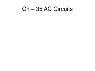 Ch – 35 AC Circuits