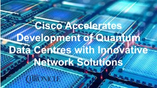 Cisco Accelerates Development of Quantum Data Centres with Innovative Network Solutions