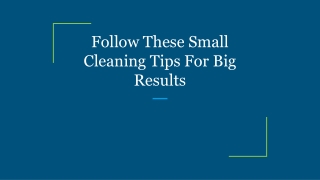 Follow These Small Cleaning Tips For Big Results