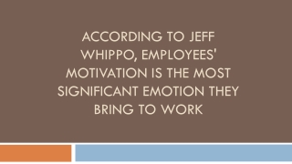 According to Jeff Whippo, Employees' Motivation is the Most Significant Emotion They Bring to Work