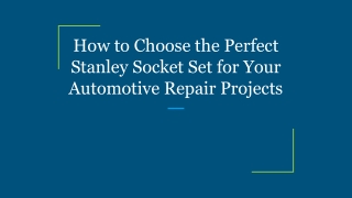 How to Choose the Perfect Stanley Socket Set for Your Automotive Repair Projects