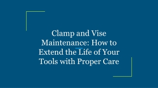 Clamp and Vise Maintenance_ How to Extend the Life of Your Tools with Proper Care