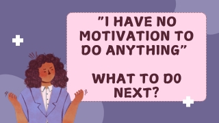 "I Have No Motivation To Do Anything”  What To Do Next?