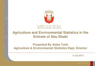 Agriculture and Environmental Statistics in the Emirate of Abu Dhabi Presented By Aisha Turki Agriculture &amp; Environm