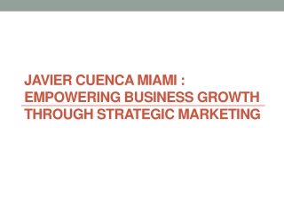 Javier Cuenca Miami : Empowering Business Growth through Strategic Marketing