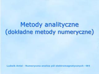 Metody analityczne ( dokładne metody numeryczne )