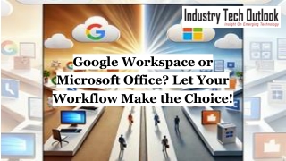 Google Workspace or Microsoft Office_ Let Your Workflow Make the Choice!