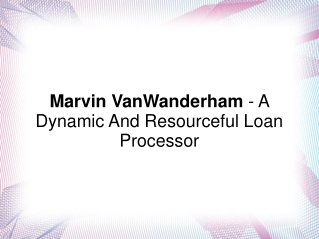 Marvin VanWanderham - A Dynamic And Resourceful Loan Process