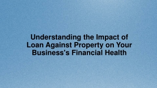 Understanding the Impact of Loan Against Property on Your Business's Financial Health