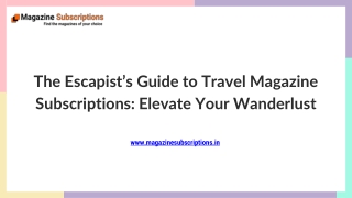 The Escapist’s Guide to Travel Magazine Subscriptions: Elevate Your Wanderlust