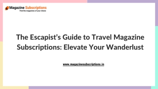 The Escapist’s Guide to Travel Magazine Subscriptions: Elevate Your Wanderlust