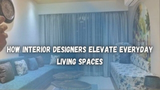 How Interior Designers Elevate Everyday Living Spaces