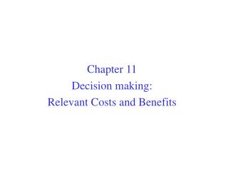 Chapter 11 Decision making: Relevant Costs and Benefits