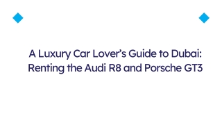 A Luxury Car Lover’s Guide to Dubai Renting the Audi R8 and Porsche GT3