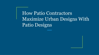 How Patio Contractors Maximize Urban Designs With Patio Designs