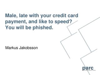 Male, late with your credit card payment, and like to speed? You will be phished.