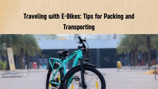 Traveling with E-Bikes: Tips for Packing and Transporting