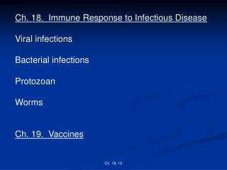 Ch. 18. Immune Response to Infectious Disease Viral infections Bacterial infections Protozoan Worms Ch. 19. Vaccines