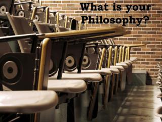 What is your Philosophy?
