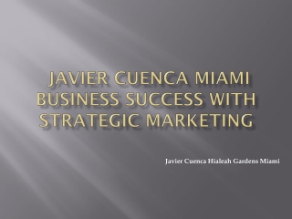 Javier Cuenca Miami Business Success with Strategic marketing