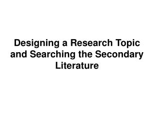 Designing a Research Topic and Searching the Secondary Literature